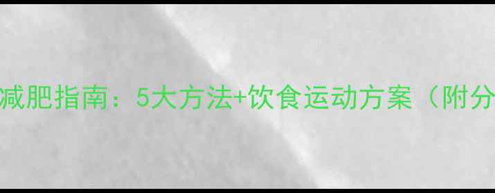 图片 儿童科学减肥指南：5大方法+饮食运动方案（附分龄建议）