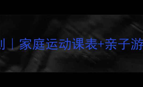 图片 儿童科学减重运动计划｜家庭运动课表+亲子游戏攻略｜宝妈必看！1