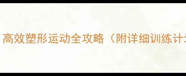 图片 全身减脂30天：高效塑形运动全攻略（附详细训练计划+饮食建议）1
