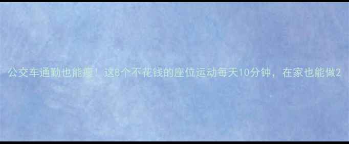 图片 公交车通勤也能瘦！这8个不花钱的座位运动每天10分钟，在家也能做2