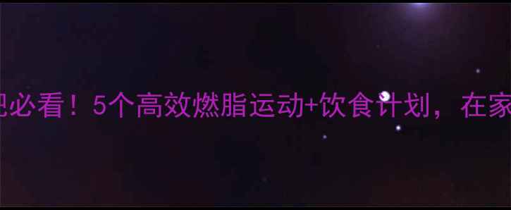 图片 冬天在家减肥必看！5个高效燃脂运动+饮食计划，在家也能瘦10斤2