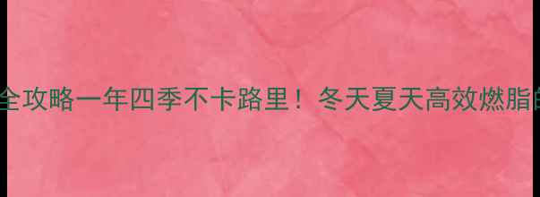 图片 冬季+夏季减肥全攻略一年四季不卡路里！冬天夏天高效燃脂的5个黄金法则1