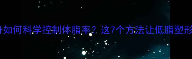 图片 冬季健身如何科学控制体脂率？这7个方法让低脂塑形不降温2