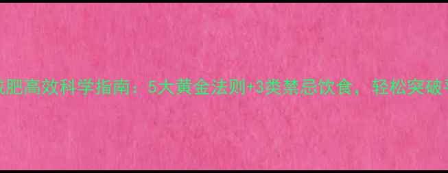 图片 冬季减肥高效科学指南：5大黄金法则+3类禁忌饮食，轻松突破平台期