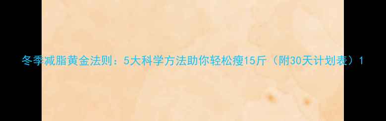 图片 冬季减脂黄金法则：5大科学方法助你轻松瘦15斤（附30天计划表）1