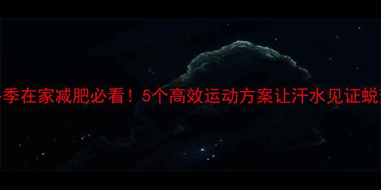 图片 冬季在家减肥必看！5个高效运动方案让汗水见证蜕变