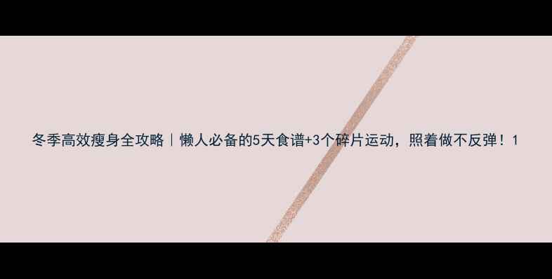 图片 冬季高效瘦身全攻略｜懒人必备的5天食谱+3个碎片运动，照着做不反弹！1