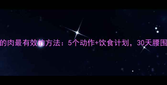 图片 减肚子上的肉最有效的方法：5个动作+饮食计划，30天腰围减10cm！