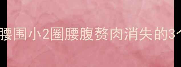 图片 减肚子亲测有效！7天腰围小2圈腰腹赘肉消失的3个关键动作+饮食方案1