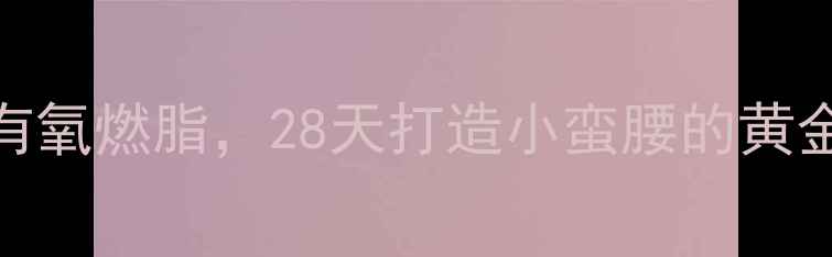 图片 减肚子必练！侧腹塑形+有氧燃脂，28天打造小蛮腰的黄金训练法（附动作图解）1