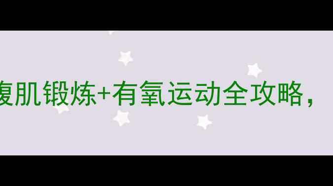 图片 减肚子最快方法：腹肌锻炼+有氧运动全攻略，30天腰围缩小5cm！