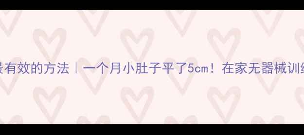 图片 减肚子最有效的方法｜一个月小肚子平了5cm！在家无器械训练全攻略