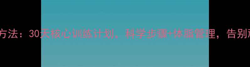 图片 减肚子有效方法：30天核心训练计划，科学步骤+体脂管理，告别顽固脂肪层2