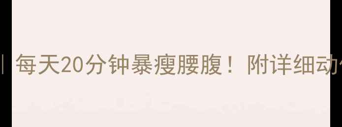 图片 减肚子运动攻略｜每天20分钟暴瘦腰腹！附详细动作图解+饮食公式