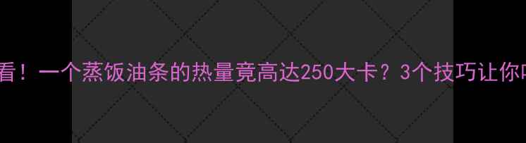 图片 减肥人群必看！一个蒸饭油条的热量竟高达250大卡？3个技巧让你吃油条不胖2