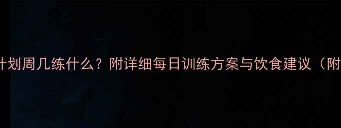图片 减肥健身计划周几练什么？附详细每日训练方案与饮食建议（附训练表）2