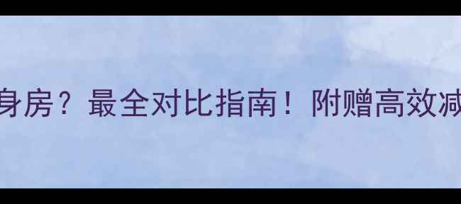 图片 减肥先游泳还是去健身房？最全对比指南！附赠高效减脂计划表+避坑指南1