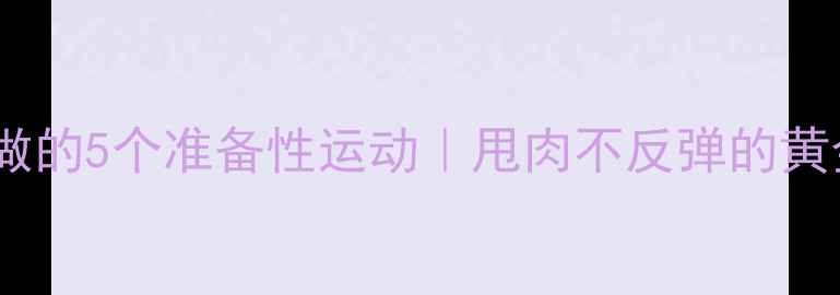 图片 减肥前必做的5个准备性运动｜甩肉不反弹的黄金法则！2