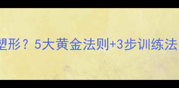 图片 减肥后如何科学塑形？5大黄金法则+3步训练法，打造紧致线条1
