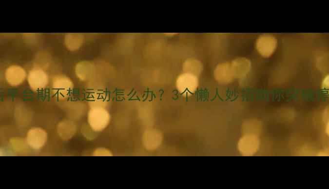 图片 减肥后平台期不想运动怎么办？3个懒人妙招助你突破停滞期2