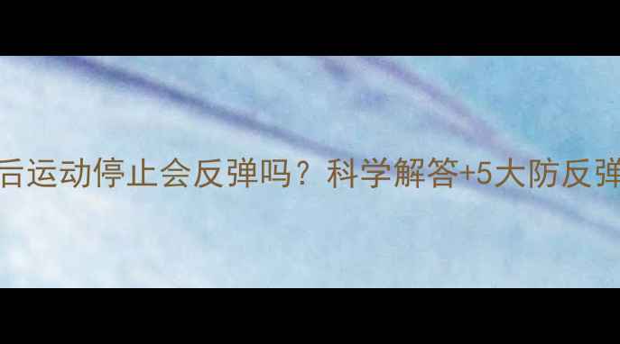 图片 减肥后运动停止会反弹吗？科学解答+5大防反弹法则
