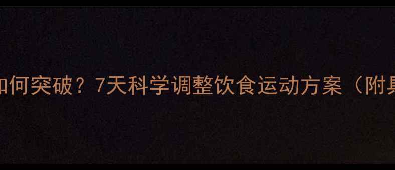 图片 减肥平台期如何突破？7天科学调整饮食运动方案（附具体执行表）