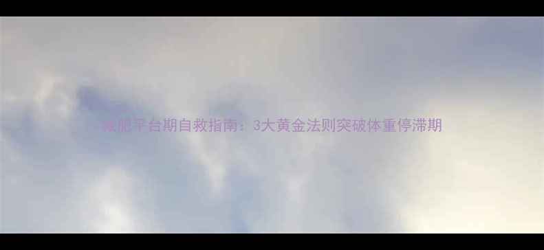 图片 减肥平台期自救指南：3大黄金法则突破体重停滞期