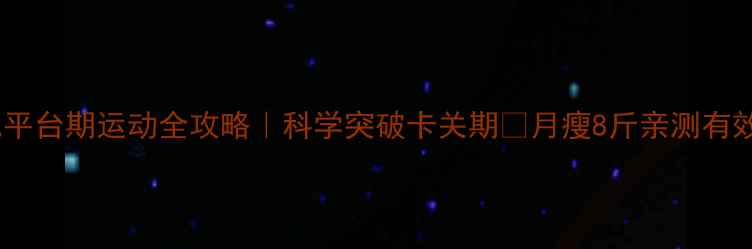 图片 减肥平台期运动全攻略｜科学突破卡关期💪月瘦8斤亲测有效！1