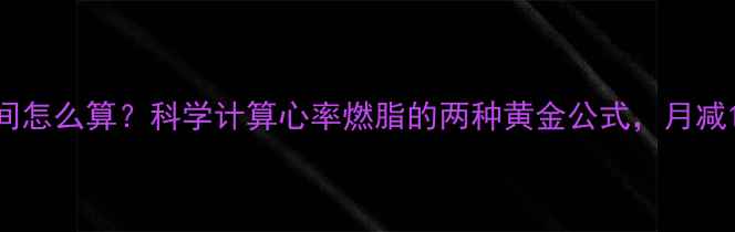 图片 减肥心率区间怎么算？科学计算心率燃脂的两种黄金公式，月减10斤不是梦1