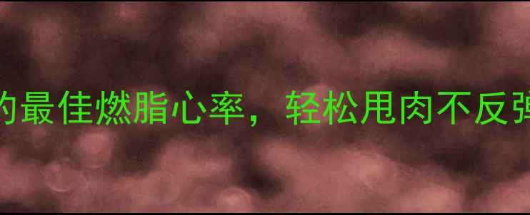 图片 减肥心率区间：找到你的最佳燃脂心率，轻松甩肉不反弹｜科学计算+运动方案1