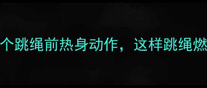 图片 减肥必做的10个跳绳前热身动作，这样跳绳燃脂效率翻倍！
