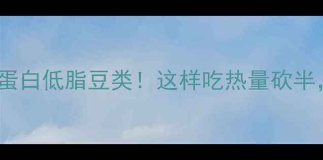 图片 减肥必吃的5种高蛋白低脂豆类！这样吃热量砍半，轻松瘦出马甲线
