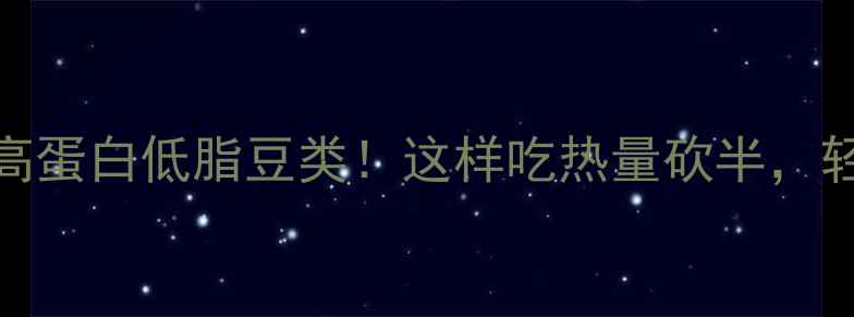 图片 减肥必吃的5种高蛋白低脂豆类！这样吃热量砍半，轻松瘦出马甲线2