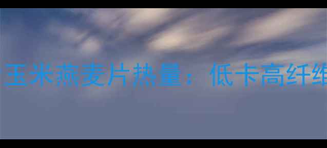 图片 减肥必备！即食玉米燕麦片热量：低卡高纤维的早餐新选择1