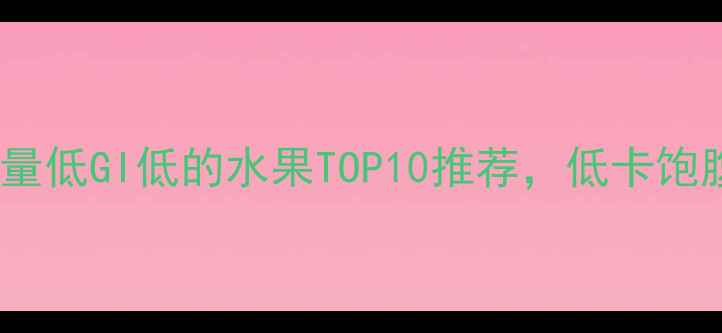 图片 减肥必备！热量低GI低的水果TOP10推荐，低卡饱腹助你轻松瘦2