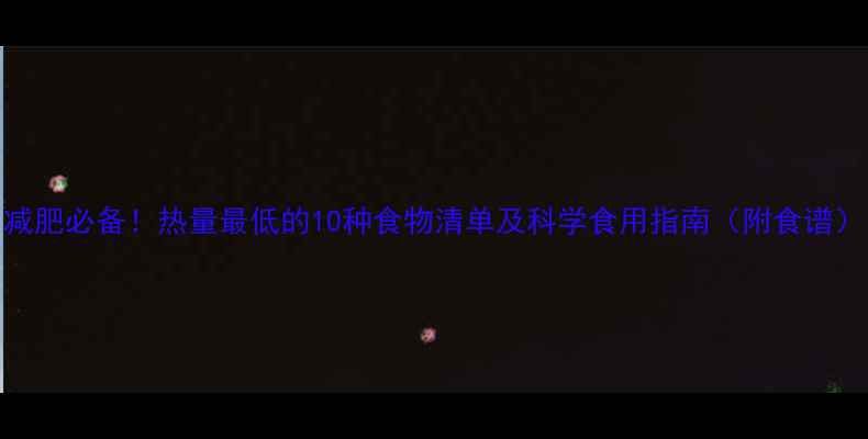图片 减肥必备！热量最低的10种食物清单及科学食用指南（附食谱）