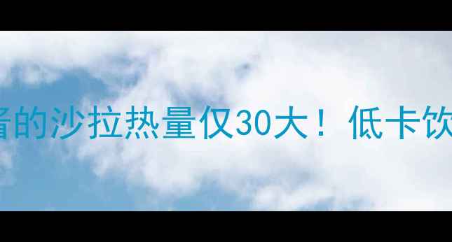 图片 减肥必备｜不放酱的沙拉热量仅30大！低卡饮食这样做更有效1
