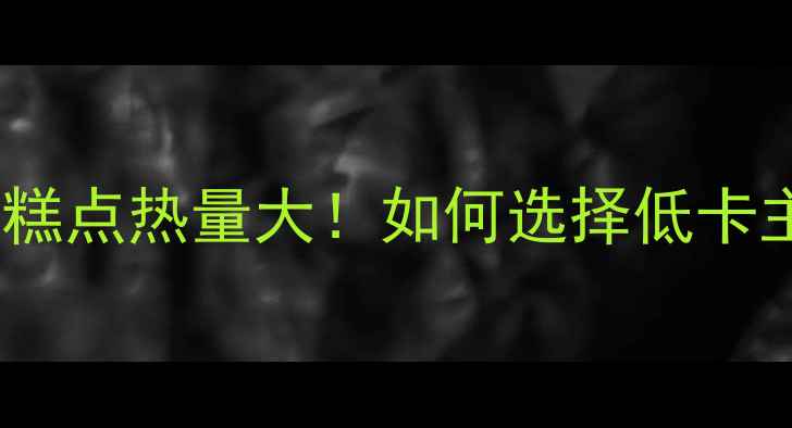 图片 减肥必看面包vs糕点热量大！如何选择低卡主食避免发胖？2