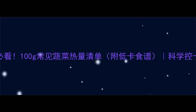 图片 减肥必看！100g常见蔬菜热量清单（附低卡食谱）｜科学控卡指南