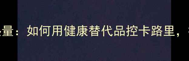 图片 减肥必看！100克白土司热量：如何用健康替代品控卡路里，打造可持续减脂饮食方案1
