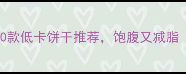 图片 减肥必看！10款低卡饼干推荐，饱腹又减脂（附热量表）