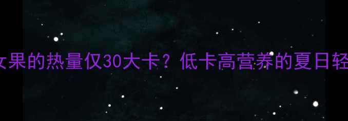 图片 减肥必看！15颗圣女果的热量仅30大卡？低卡高营养的夏日轻食搭配全攻略💦✨1