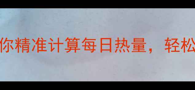 图片 减肥必看！3步教你精准计算每日热量，轻松打造热量缺口✨1