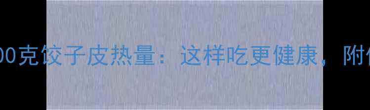 图片 减肥必看！400克饺子皮热量：这样吃更健康，附低卡替代方案