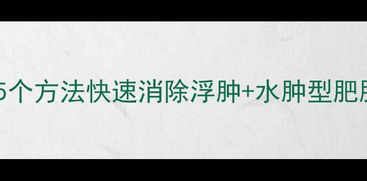 图片 减肥必看！5个方法快速消除浮肿+水肿型肥胖自救指南2