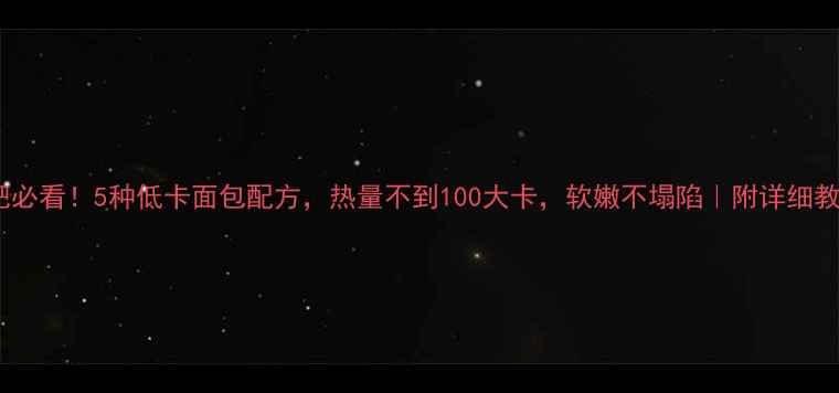 图片 减肥必看！5种低卡面包配方，热量不到100大卡，软嫩不塌陷｜附详细教程1