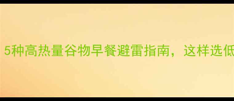 图片 减肥必看！5种高热量谷物早餐避雷指南，这样选低卡又营养1