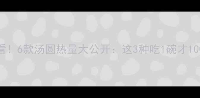 图片 减肥必看！6款汤圆热量大公开：这3种吃1碗才100大卡！