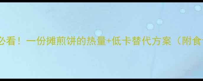图片 减肥必看！一份摊煎饼的热量+低卡替代方案（附食谱）1