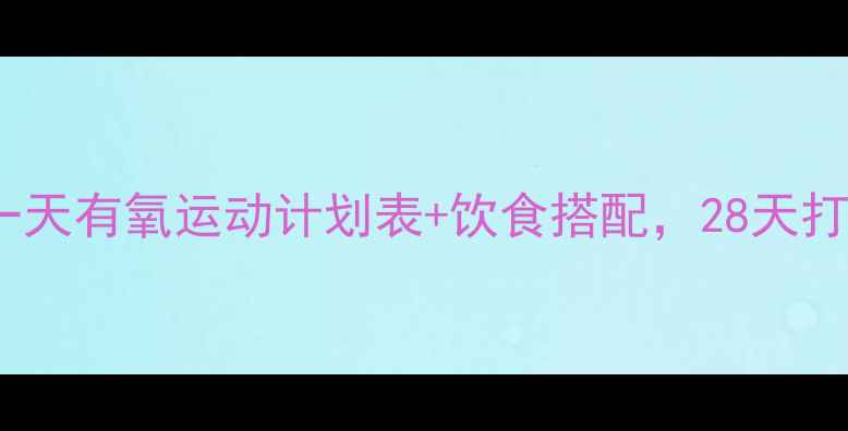图片 减肥必看！一天有氧运动计划表+饮食搭配，28天打造易瘦体质2